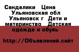 Сандалики › Цена ­ 150 - Ульяновская обл., Ульяновск г. Дети и материнство » Детская одежда и обувь   